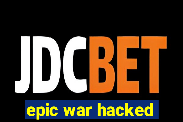 epic war hacked